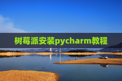 树莓派安装pycharm教程